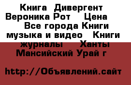 Книга «Дивергент» Вероника Рот  › Цена ­ 30 - Все города Книги, музыка и видео » Книги, журналы   . Ханты-Мансийский,Урай г.